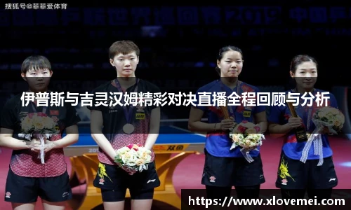 伊普斯与吉灵汉姆精彩对决直播全程回顾与分析