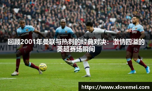 回顾2001年曼联与热刺的经典对决：激情四溢的英超赛场瞬间